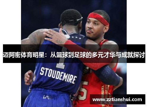 迈阿密体育明星：从篮球到足球的多元才华与成就探讨