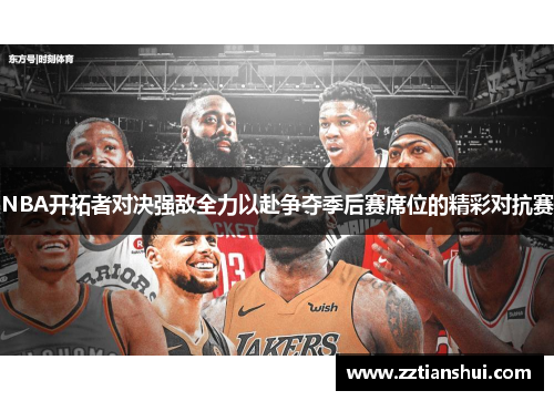 NBA开拓者对决强敌全力以赴争夺季后赛席位的精彩对抗赛