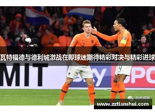 瓦特福德与德利城激战在即球迷期待精彩对决与精彩进球